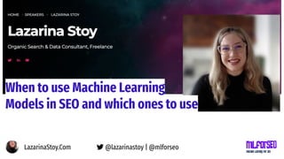 @lazarinastoy | @mlforseo
LazarinaStoy.Com
When to use Machine Learning
Models in SEO and which ones to use
 