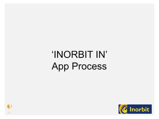 ‘INORBIT IN’
App Process
 