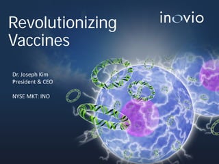 Revolutionizing
Vaccines
Dr. Joseph Kim
President & CEO
NYSE MKT: INO
 