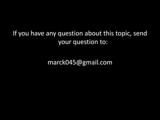 If you have any question about this topic, send
your question to:
marck045@gmail.com
 