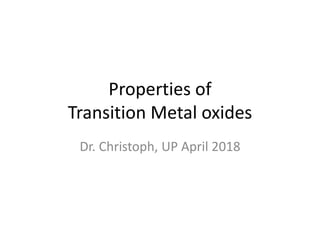 Properties of
Transition Metal oxides
Dr. Christoph, UP April 2018
 