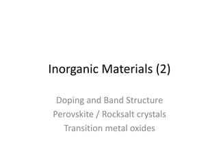 Inorganic Materials (2)
Doping and Band Structure
Perovskite / Rocksalt crystals
Transition metal oxides
 