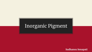 Inorganic Pigment
Sudhansu Senapati
 