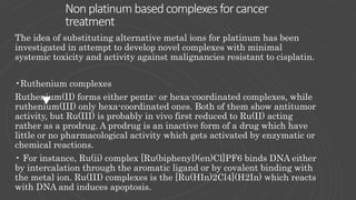 Nonplatinum based complexes forcancer
treatment
The idea of substituting alternative metal ions for platinum has been
inve...
