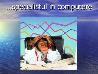 … specialistul in computere 
