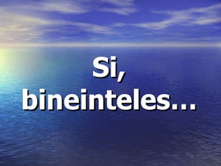 Si, bineinteles… 