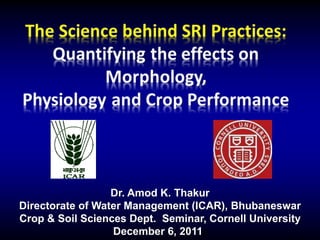 Dr. Amod K. Thakur
Directorate of Water Management (ICAR), Bhubaneswar
Crop & Soil Sciences Dept. Seminar, Cornell University
                  December 6, 2011r
 