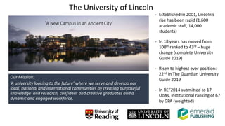 The University of Lincoln
Our Mission:
‘A university looking to the future’ where we serve and develop our
local, national...