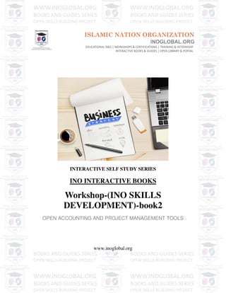 INTERACTIVE SELF STUDY SERIES
INO INTERACTIVE BOOKS
Workshop-(INO SKILLS
DEVELOPMENT)-book2
OPEN ACCOUNTING AND PROJECT MANAGEMENT TOOLS
www.inoglobal.org
 