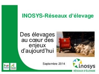 INOSYS-Réseaux d’élevage 
Des élevages 
au coeur des 
enjeux 
d’aujourd’hui 
Septembre 2014 
 