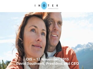 OIS – 12 November, 2015
David Southwell, President and CEO
 