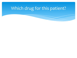 Which drug for this patient?

 