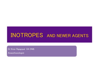 INOTROPES AND NEWER AGENTS
Dr Kiran Rajagopal DA DNB.
Anaesthesiologist
 