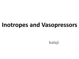 Inotropes and Vasopressors
balaji
 