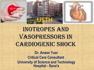 INOTROPES aNdINOTROPES aNd
vaSOPRESSORS INvaSOPRESSORS IN
caRdIOgENIc ShOckcaRdIOgENIc ShOck
Dr. Anwar Yusr
Critical Care Consultant
University of Science and Technology
Hospital - Sana'a
USTH
 