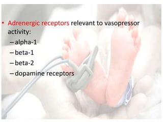 • Adrenergic receptors relevant to vasopressor
activity:
–alpha-1
–beta-1
–beta-2
–dopamine receptors
 