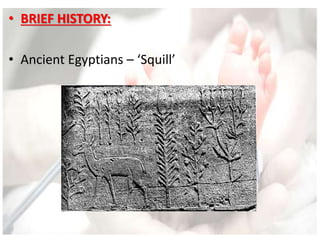 • BRIEF HISTORY:
• Ancient Egyptians – ‘Squill’
 