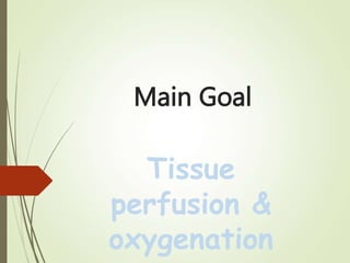 Main Goal
Tissue
perfusion &
oxygenation
 