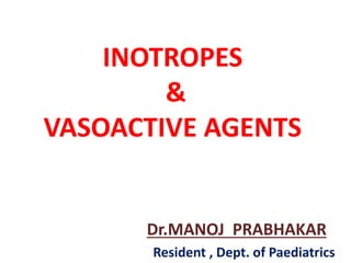 INOTROPES
&
VASOACTIVE AGENTS
Dr.MANOJ PRABHAKAR
Resident , Dept. of Paediatrics
 