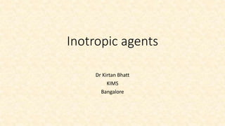 Inotropic agents
Dr Kirtan Bhatt
KIMS
Bangalore
 