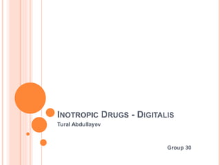 INOTROPIC DRUGS - DIGITALIS
Tural Abdullayev
Group 30
 