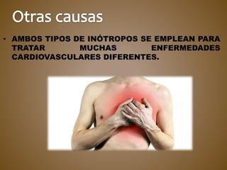 • AMBOS TIPOS DE INÓTROPOS SE EMPLEAN PARA
TRATAR MUCHAS ENFERMEDADES
CARDIOVASCULARES DIFERENTES.
 