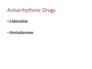 Antiarrhythmic Drugs
•Lidocaine
•Amiodarone
 
