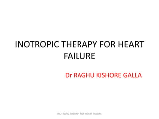 INOTROPIC THERAPY FOR HEART
FAILURE
Dr RAGHU KISHORE GALLA
INOTROPIC THERAPY FOR HEART FAILURE
 