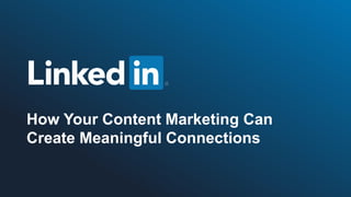 How Your Content Marketing Can
Create Meaningful Connections
 