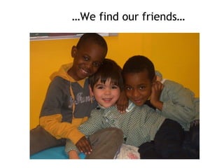 …We find our friends…
 