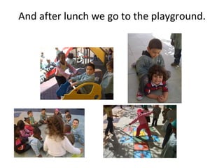 And after lunch we go to the playground.
 