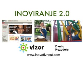 INOVIRANJE 2.0 www.inovativnost.com Danilo Kozoderc 
