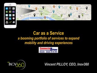 Car as a Service
a booming portfolio of services to expand
mobility and driving experiences
Vincent PILLOY, CEO, Inov360
 