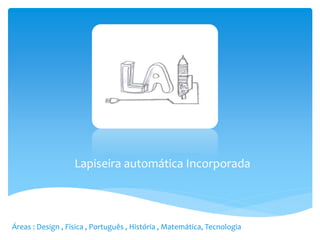 Lapiseira automática Incorporada
Áreas : Design , Física , Português , História , Matemática, Tecnologia
 