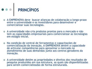 Gerar investimentos em novos negócios e benefícios para a universidade, seus parceiros industriais e a comunidade. 