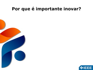 Por que é importante inovar? 
 