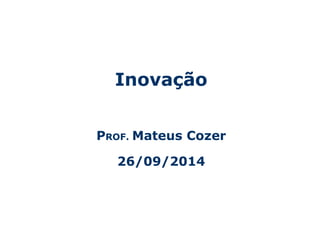 Inovação 
PROF. Mateus Cozer 
26/09/2014 
Centro Universitário da Fundação Educacional Inaciana – Gestão da Tecnologia de Manufatura - 1 
 