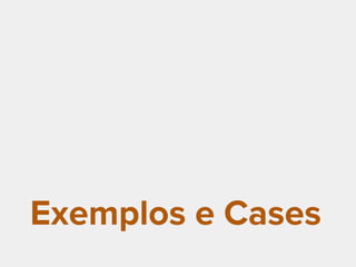 Exemplos e Cases
 