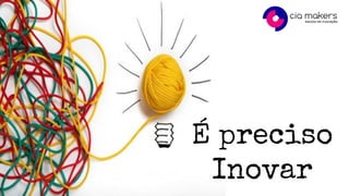 É preciso
Inovar
 