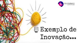 Exemplo de
Inovação...
 