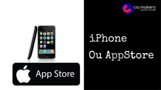 iPhone
Ou AppStore
 