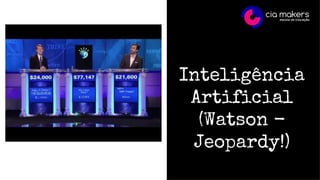 Inteligência
Artificial
(Watson -
Jeopardy!)
 
