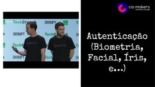 Autenticação
(Biometria,
Facial, Íris,
e…)
 