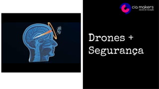 Drones +
Segurança
 