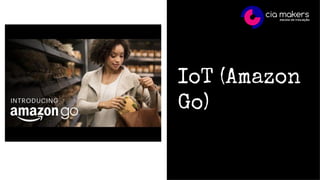 IoT (Amazon
Go)
 
