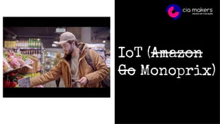IoT (Amazon
Go Monoprix)
 