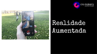 Realidade
Aumentada
 