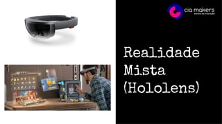 Realidade
Mista
(Hololens)
 