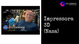 Impressora
3D
(Nasa)
 