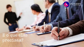 E o que elas
precisam?
 